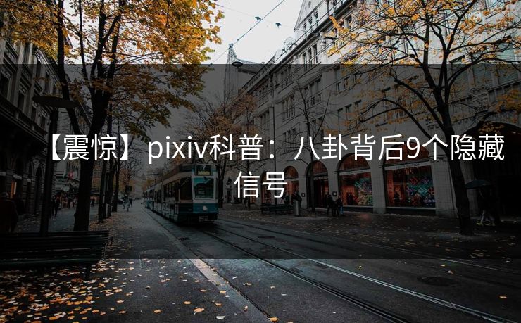 【震惊】pixiv科普：八卦背后9个隐藏信号