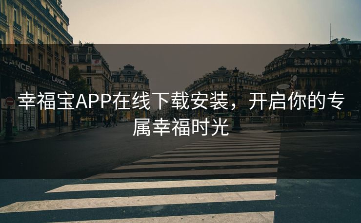 幸福宝APP在线下载安装,开启你的专属幸福时光