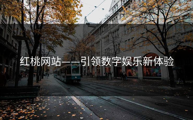 红桃网站——引领数字娱乐新体验 红桃网站——引领数字娱乐新体验
