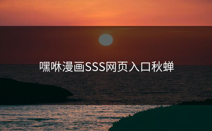 嘿咻漫画SSS网页入口秋蝉